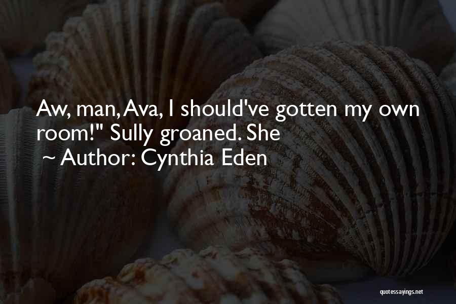 Cynthia Eden Quotes: Aw, Man, Ava, I Should've Gotten My Own Room! Sully Groaned. She