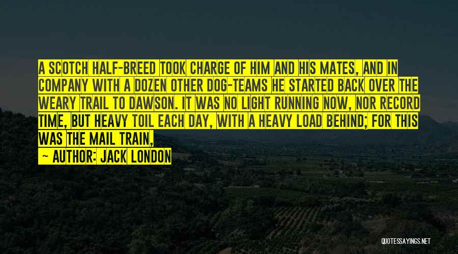 Jack London Quotes: A Scotch Half-breed Took Charge Of Him And His Mates, And In Company With A Dozen Other Dog-teams He Started