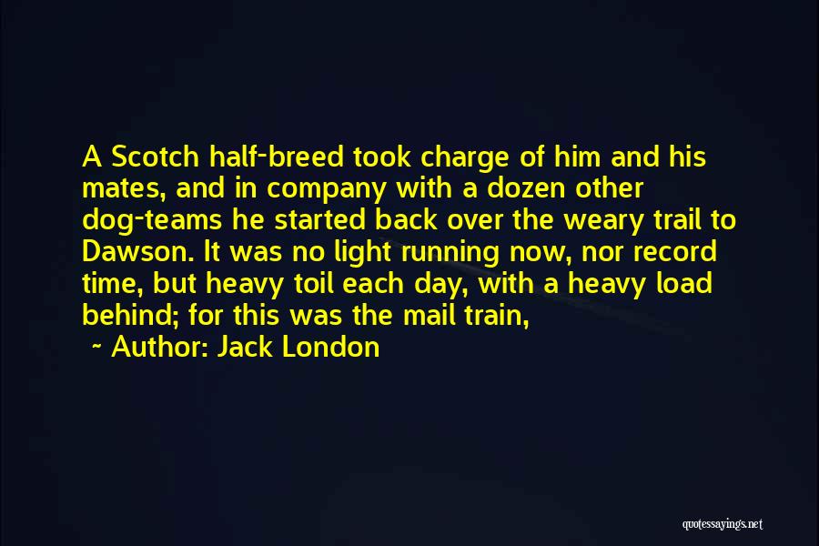 Jack London Quotes: A Scotch Half-breed Took Charge Of Him And His Mates, And In Company With A Dozen Other Dog-teams He Started