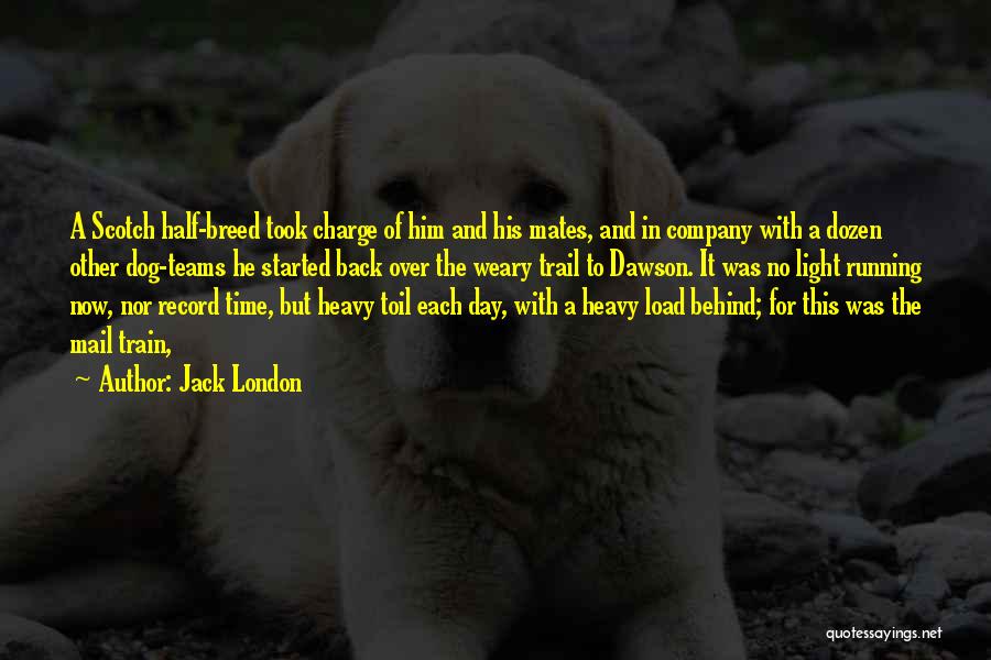 Jack London Quotes: A Scotch Half-breed Took Charge Of Him And His Mates, And In Company With A Dozen Other Dog-teams He Started