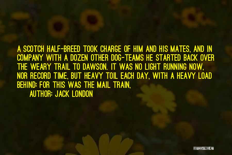 Jack London Quotes: A Scotch Half-breed Took Charge Of Him And His Mates, And In Company With A Dozen Other Dog-teams He Started