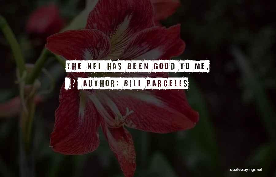 Bill Parcells Quotes: The Nfl Has Been Good To Me.