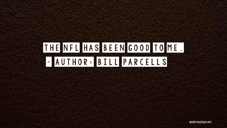 Bill Parcells Quotes: The Nfl Has Been Good To Me.