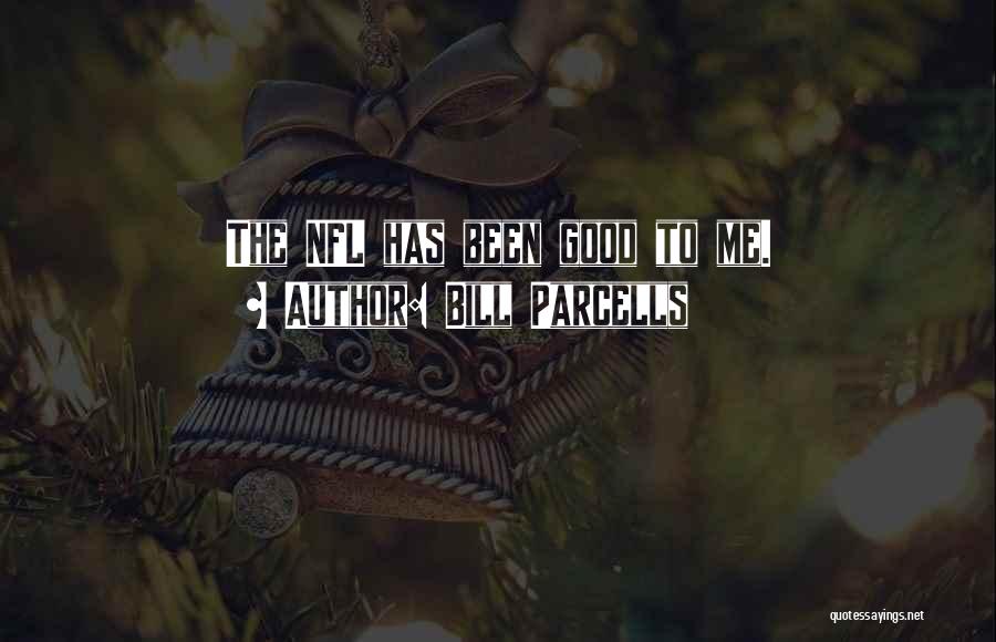 Bill Parcells Quotes: The Nfl Has Been Good To Me.