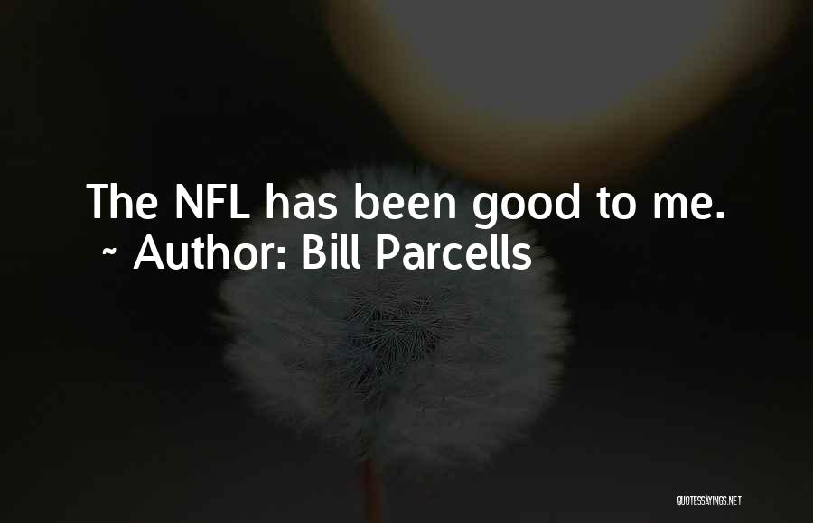 Bill Parcells Quotes: The Nfl Has Been Good To Me.