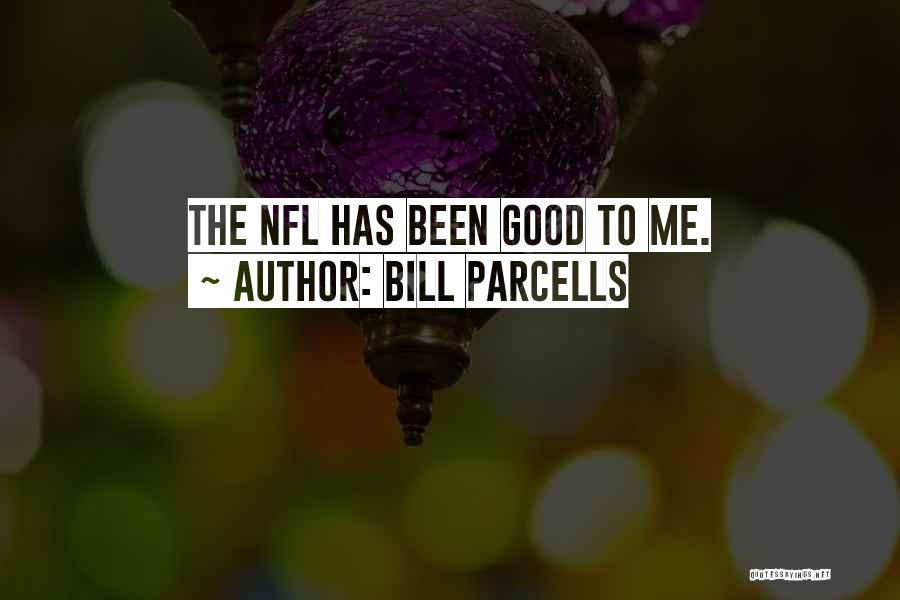 Bill Parcells Quotes: The Nfl Has Been Good To Me.