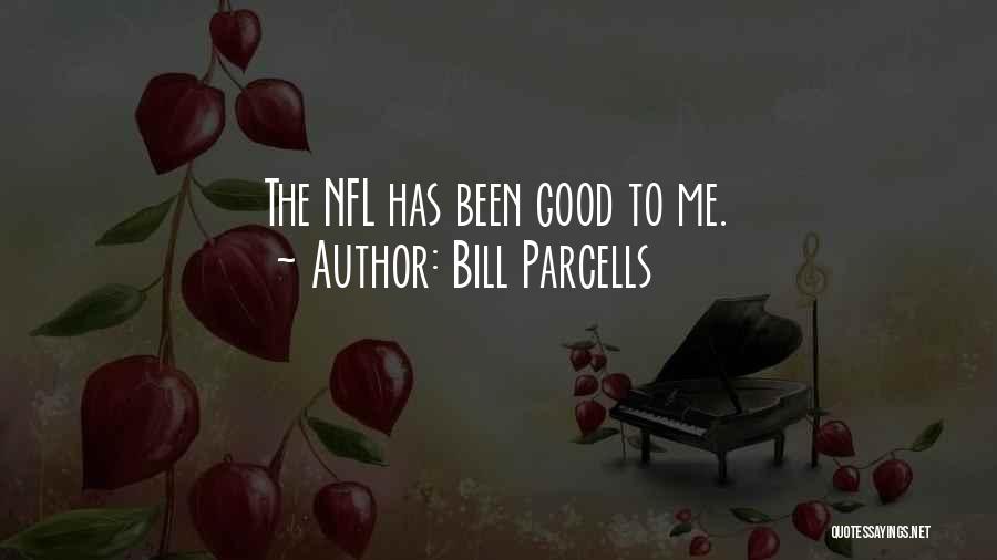 Bill Parcells Quotes: The Nfl Has Been Good To Me.