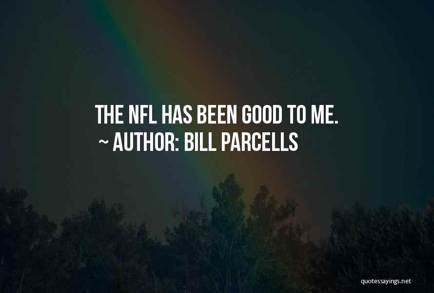 Bill Parcells Quotes: The Nfl Has Been Good To Me.