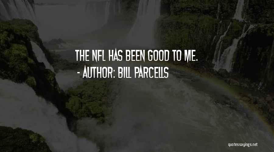 Bill Parcells Quotes: The Nfl Has Been Good To Me.