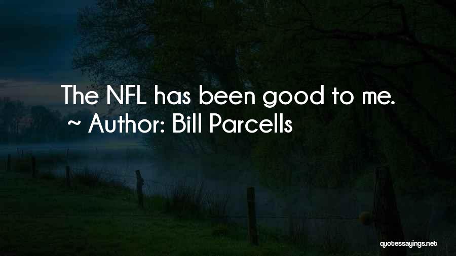 Bill Parcells Quotes: The Nfl Has Been Good To Me.