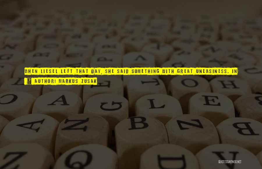Markus Zusak Quotes: When Liesel Left That Day, She Said Something With Great Uneasiness. In Translation, Two Giant Words Were Struggled With, Carried