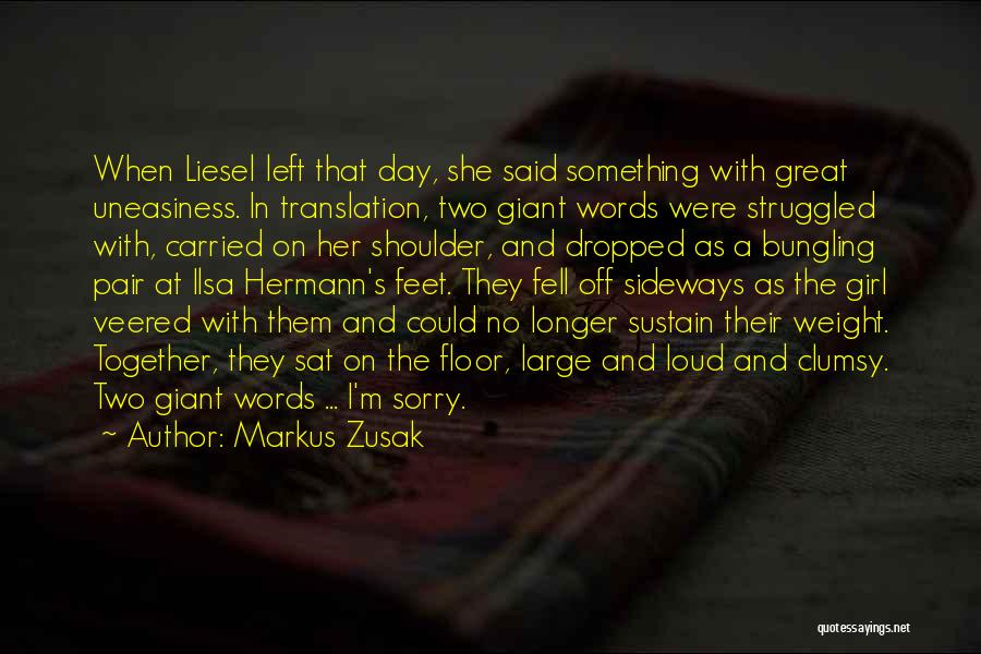 Markus Zusak Quotes: When Liesel Left That Day, She Said Something With Great Uneasiness. In Translation, Two Giant Words Were Struggled With, Carried