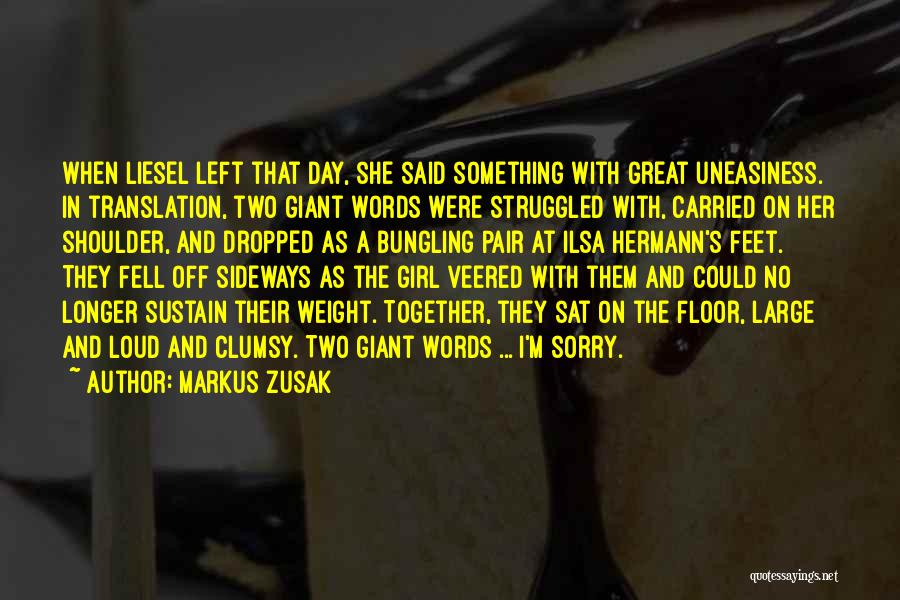 Markus Zusak Quotes: When Liesel Left That Day, She Said Something With Great Uneasiness. In Translation, Two Giant Words Were Struggled With, Carried
