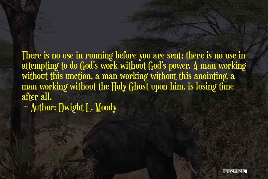 Dwight L. Moody Quotes: There Is No Use In Running Before You Are Sent; There Is No Use In Attempting To Do God's Work