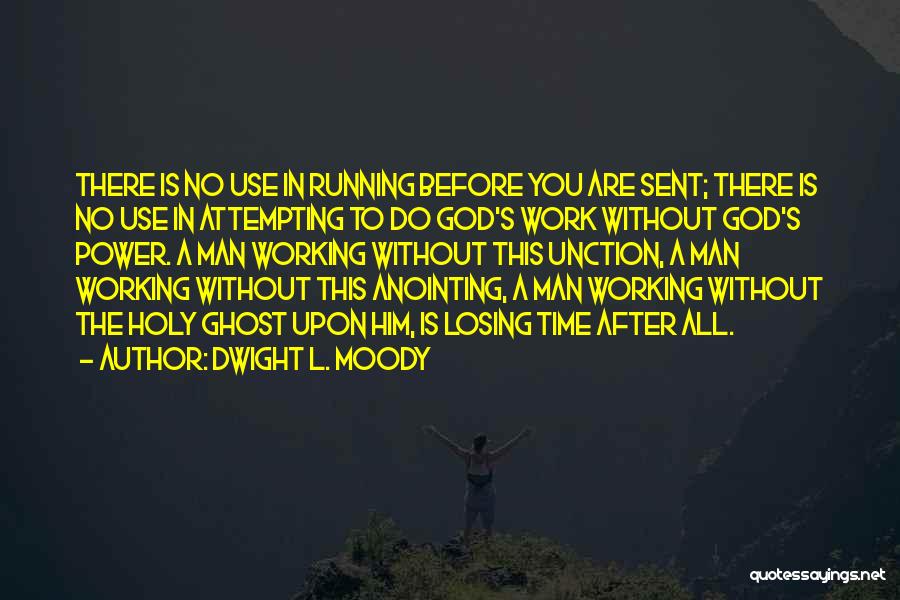 Dwight L. Moody Quotes: There Is No Use In Running Before You Are Sent; There Is No Use In Attempting To Do God's Work