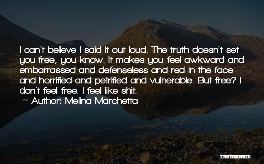 Melina Marchetta Quotes: I Can't Believe I Said It Out Loud. The Truth Doesn't Set You Free, You Know. It Makes You Feel