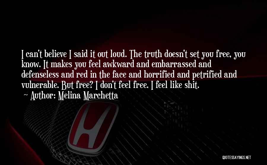 Melina Marchetta Quotes: I Can't Believe I Said It Out Loud. The Truth Doesn't Set You Free, You Know. It Makes You Feel