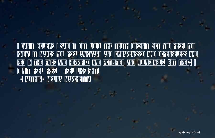 Melina Marchetta Quotes: I Can't Believe I Said It Out Loud. The Truth Doesn't Set You Free, You Know. It Makes You Feel