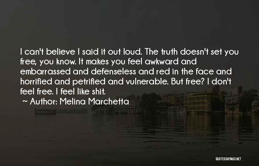 Melina Marchetta Quotes: I Can't Believe I Said It Out Loud. The Truth Doesn't Set You Free, You Know. It Makes You Feel