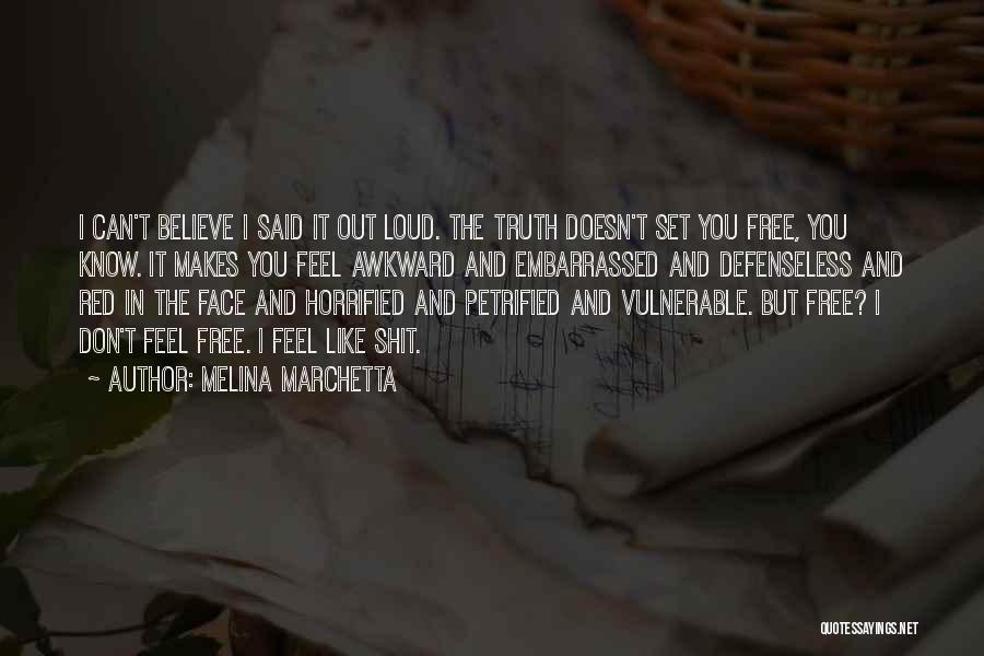 Melina Marchetta Quotes: I Can't Believe I Said It Out Loud. The Truth Doesn't Set You Free, You Know. It Makes You Feel