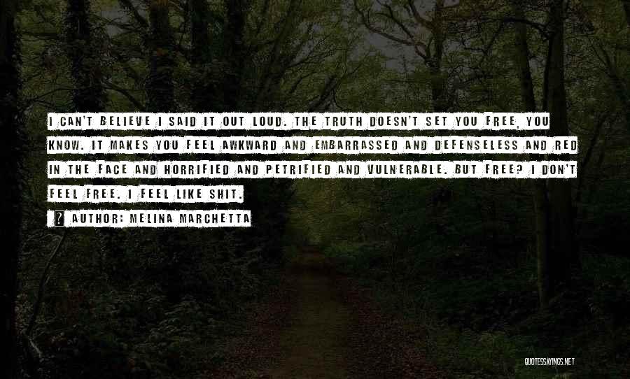 Melina Marchetta Quotes: I Can't Believe I Said It Out Loud. The Truth Doesn't Set You Free, You Know. It Makes You Feel