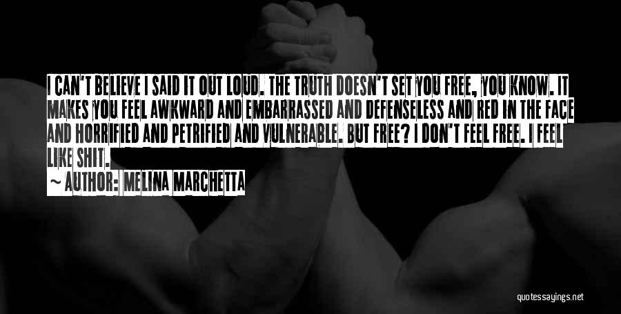 Melina Marchetta Quotes: I Can't Believe I Said It Out Loud. The Truth Doesn't Set You Free, You Know. It Makes You Feel