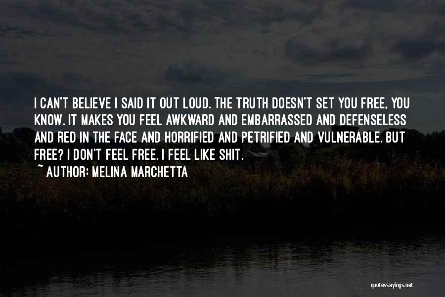 Melina Marchetta Quotes: I Can't Believe I Said It Out Loud. The Truth Doesn't Set You Free, You Know. It Makes You Feel