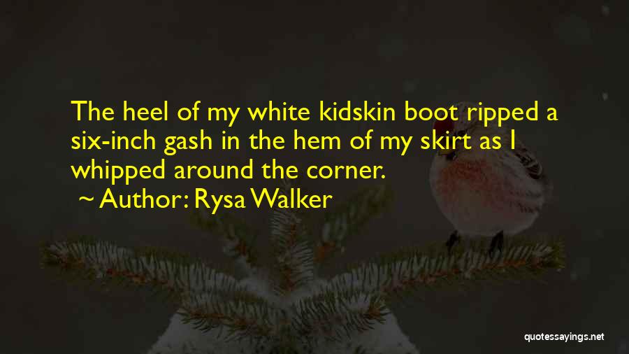 Rysa Walker Quotes: The Heel Of My White Kidskin Boot Ripped A Six-inch Gash In The Hem Of My Skirt As I Whipped