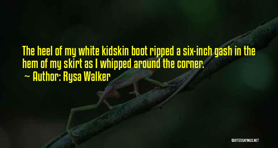 Rysa Walker Quotes: The Heel Of My White Kidskin Boot Ripped A Six-inch Gash In The Hem Of My Skirt As I Whipped