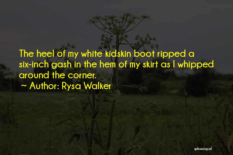 Rysa Walker Quotes: The Heel Of My White Kidskin Boot Ripped A Six-inch Gash In The Hem Of My Skirt As I Whipped