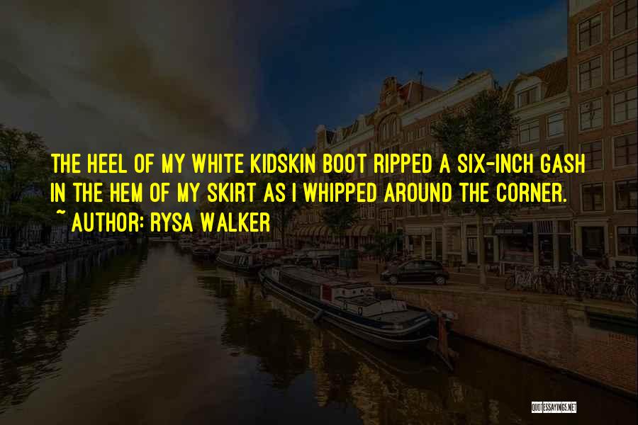 Rysa Walker Quotes: The Heel Of My White Kidskin Boot Ripped A Six-inch Gash In The Hem Of My Skirt As I Whipped