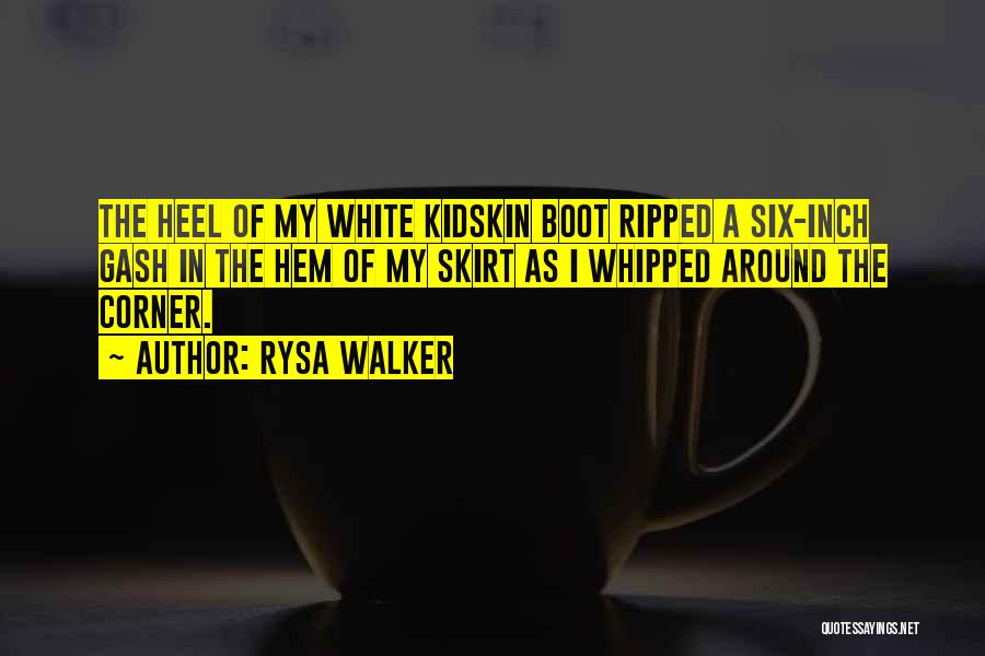 Rysa Walker Quotes: The Heel Of My White Kidskin Boot Ripped A Six-inch Gash In The Hem Of My Skirt As I Whipped