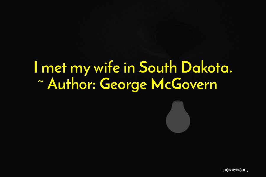 George McGovern Quotes: I Met My Wife In South Dakota.