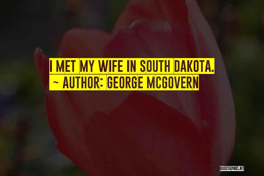 George McGovern Quotes: I Met My Wife In South Dakota.