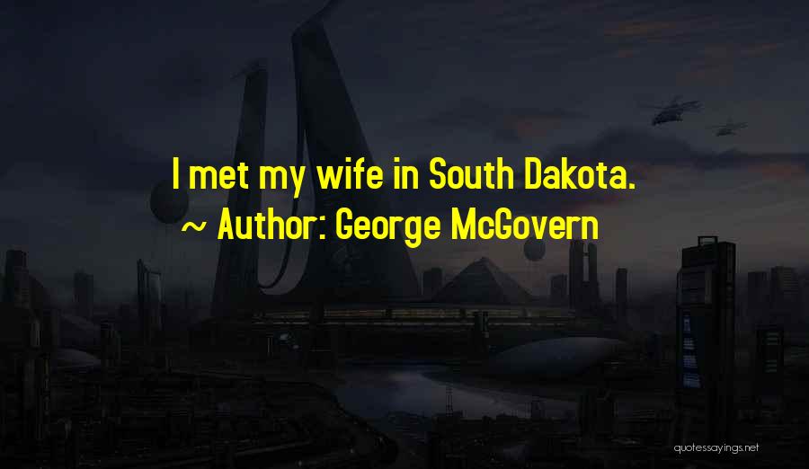 George McGovern Quotes: I Met My Wife In South Dakota.