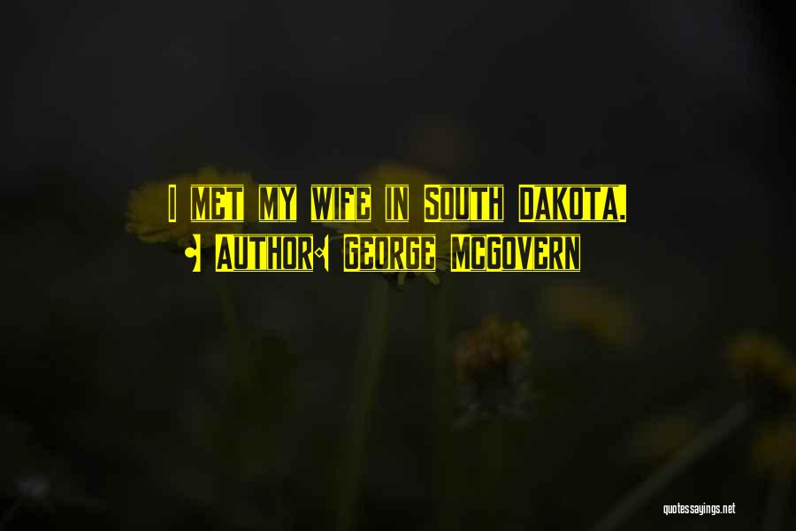 George McGovern Quotes: I Met My Wife In South Dakota.