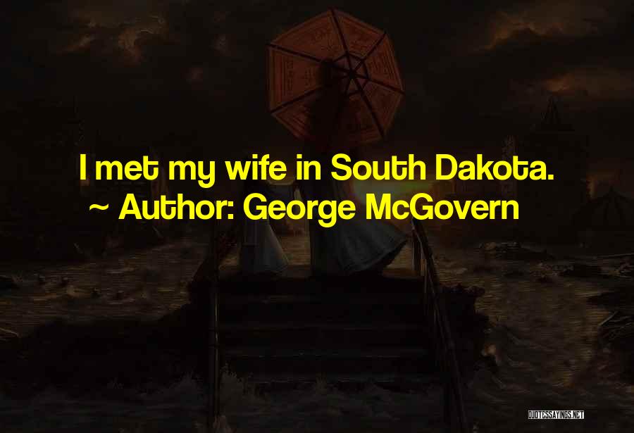George McGovern Quotes: I Met My Wife In South Dakota.