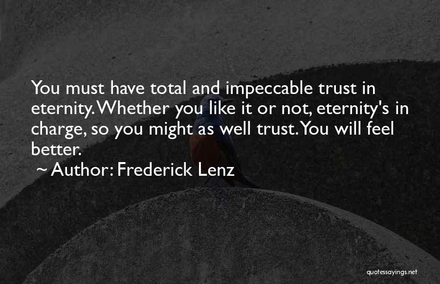 Frederick Lenz Quotes: You Must Have Total And Impeccable Trust In Eternity. Whether You Like It Or Not, Eternity's In Charge, So You