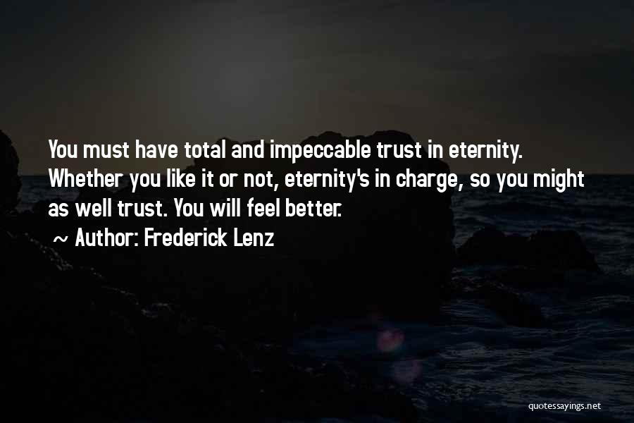 Frederick Lenz Quotes: You Must Have Total And Impeccable Trust In Eternity. Whether You Like It Or Not, Eternity's In Charge, So You
