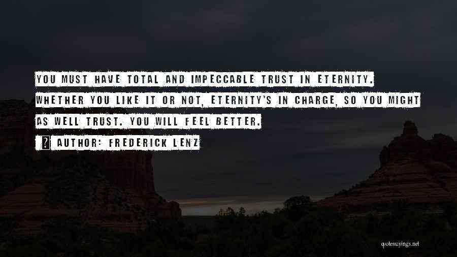 Frederick Lenz Quotes: You Must Have Total And Impeccable Trust In Eternity. Whether You Like It Or Not, Eternity's In Charge, So You
