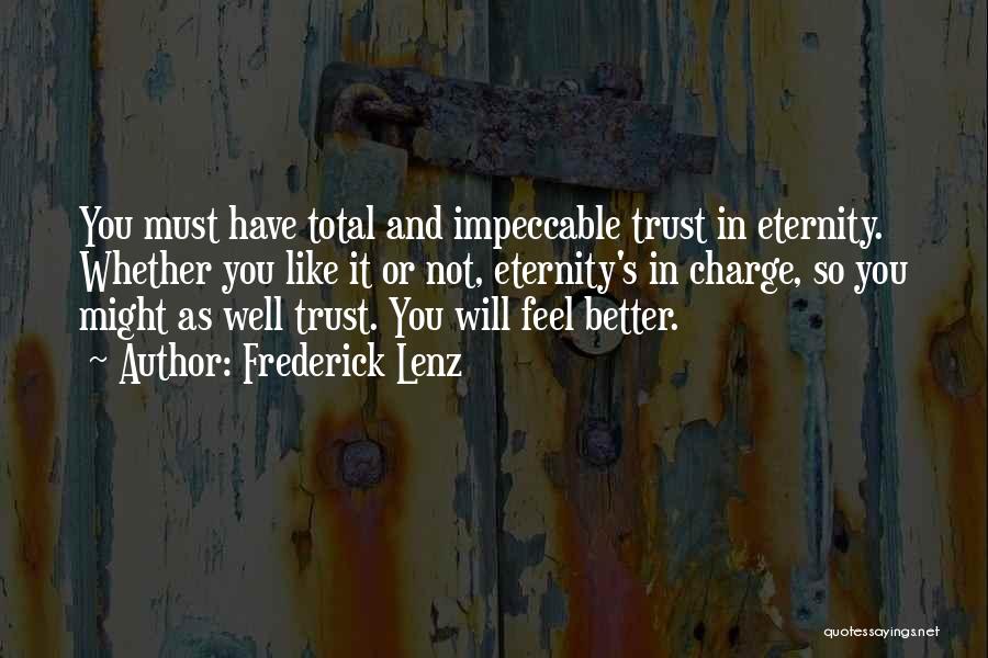 Frederick Lenz Quotes: You Must Have Total And Impeccable Trust In Eternity. Whether You Like It Or Not, Eternity's In Charge, So You