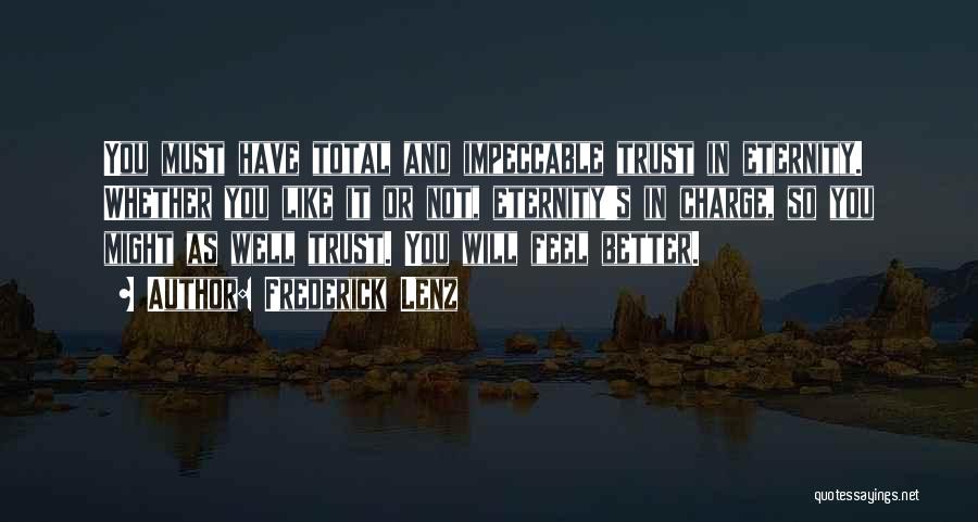 Frederick Lenz Quotes: You Must Have Total And Impeccable Trust In Eternity. Whether You Like It Or Not, Eternity's In Charge, So You