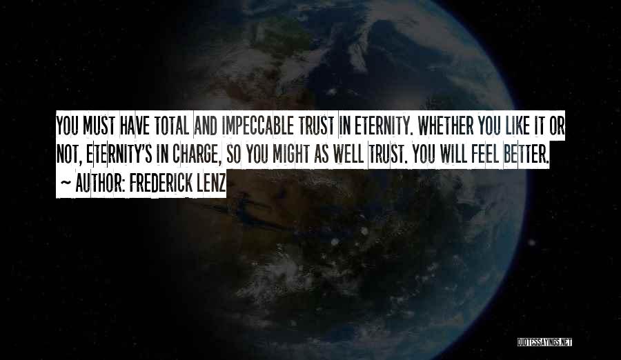 Frederick Lenz Quotes: You Must Have Total And Impeccable Trust In Eternity. Whether You Like It Or Not, Eternity's In Charge, So You
