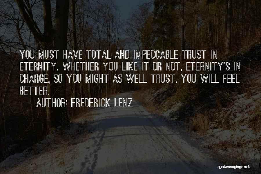 Frederick Lenz Quotes: You Must Have Total And Impeccable Trust In Eternity. Whether You Like It Or Not, Eternity's In Charge, So You