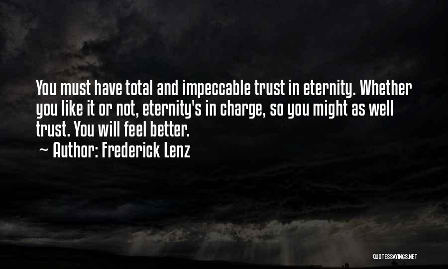 Frederick Lenz Quotes: You Must Have Total And Impeccable Trust In Eternity. Whether You Like It Or Not, Eternity's In Charge, So You