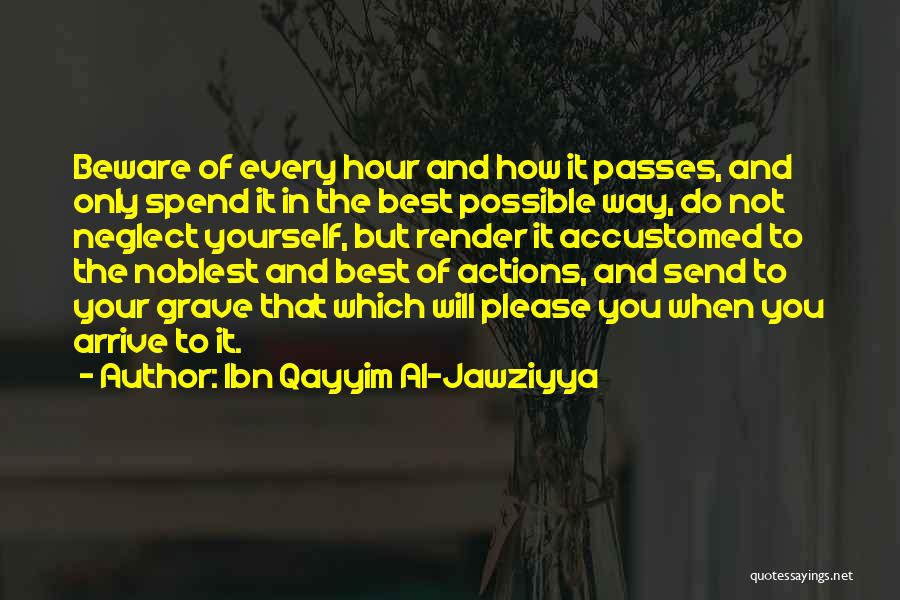 Ibn Qayyim Al-Jawziyya Quotes: Beware Of Every Hour And How It Passes, And Only Spend It In The Best Possible Way, Do Not Neglect