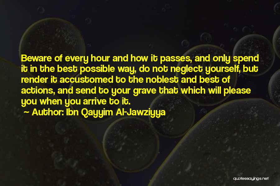 Ibn Qayyim Al-Jawziyya Quotes: Beware Of Every Hour And How It Passes, And Only Spend It In The Best Possible Way, Do Not Neglect