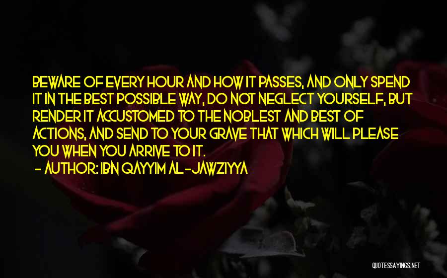 Ibn Qayyim Al-Jawziyya Quotes: Beware Of Every Hour And How It Passes, And Only Spend It In The Best Possible Way, Do Not Neglect