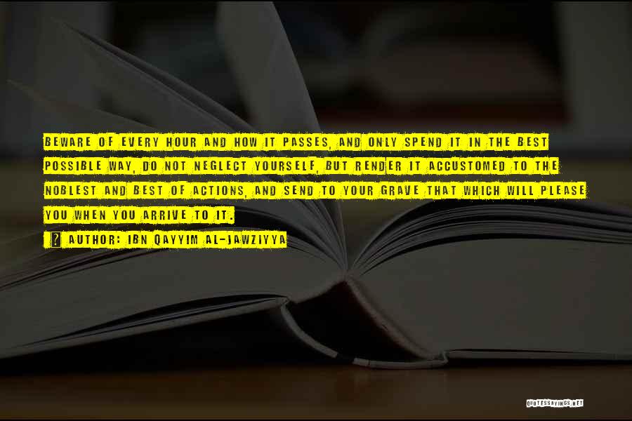 Ibn Qayyim Al-Jawziyya Quotes: Beware Of Every Hour And How It Passes, And Only Spend It In The Best Possible Way, Do Not Neglect