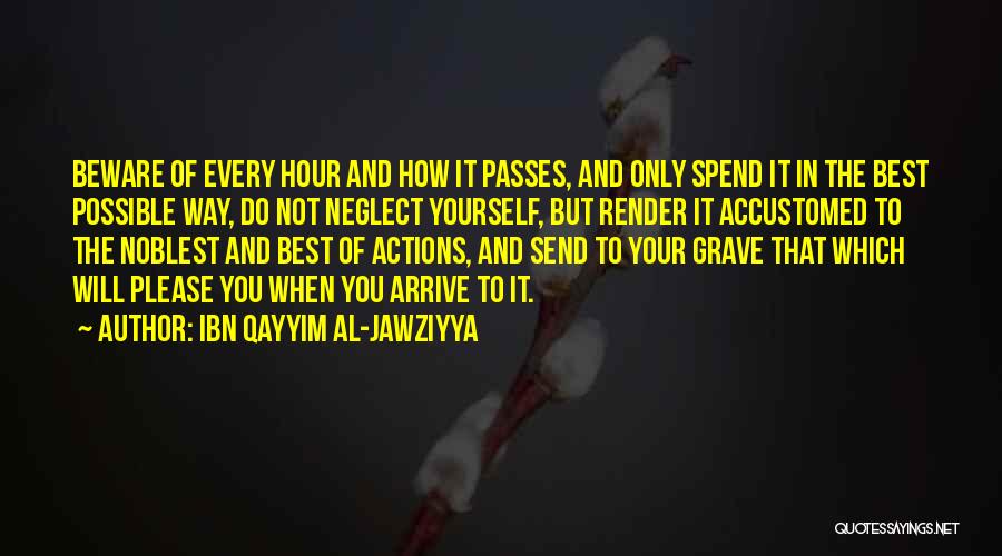 Ibn Qayyim Al-Jawziyya Quotes: Beware Of Every Hour And How It Passes, And Only Spend It In The Best Possible Way, Do Not Neglect